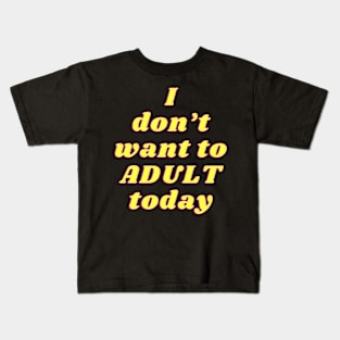 dont want to adult today Kids T-Shirt